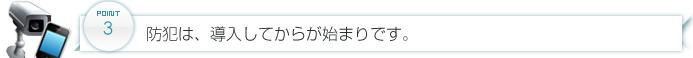 防犯は、導入してからが始まりです。