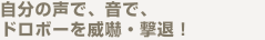 自分の声で、音で、ドロボーを威嚇・撃退！